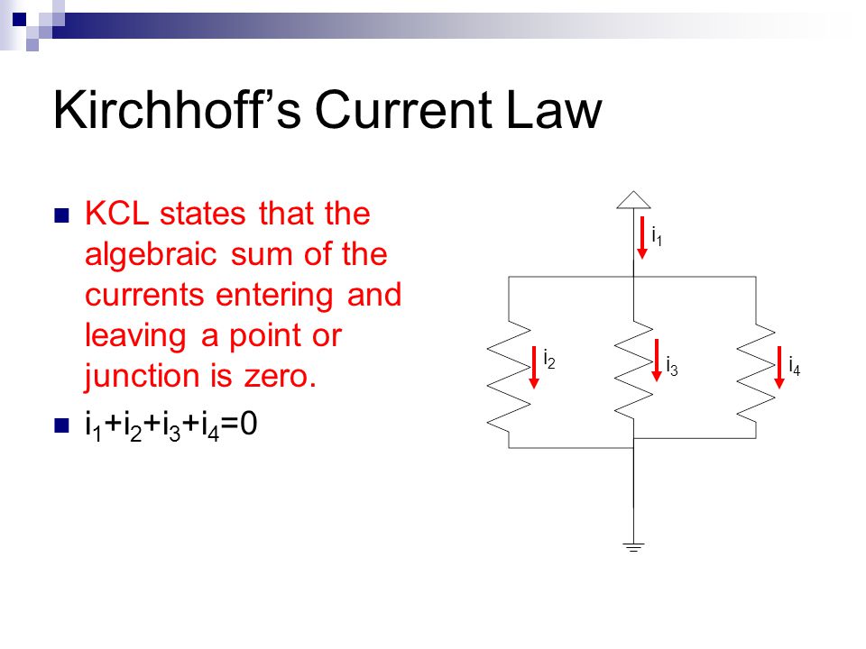 Kirchhoff’s Current Law KCL states that the algebraic sum of the currents entering and leaving a point or junction is zero.