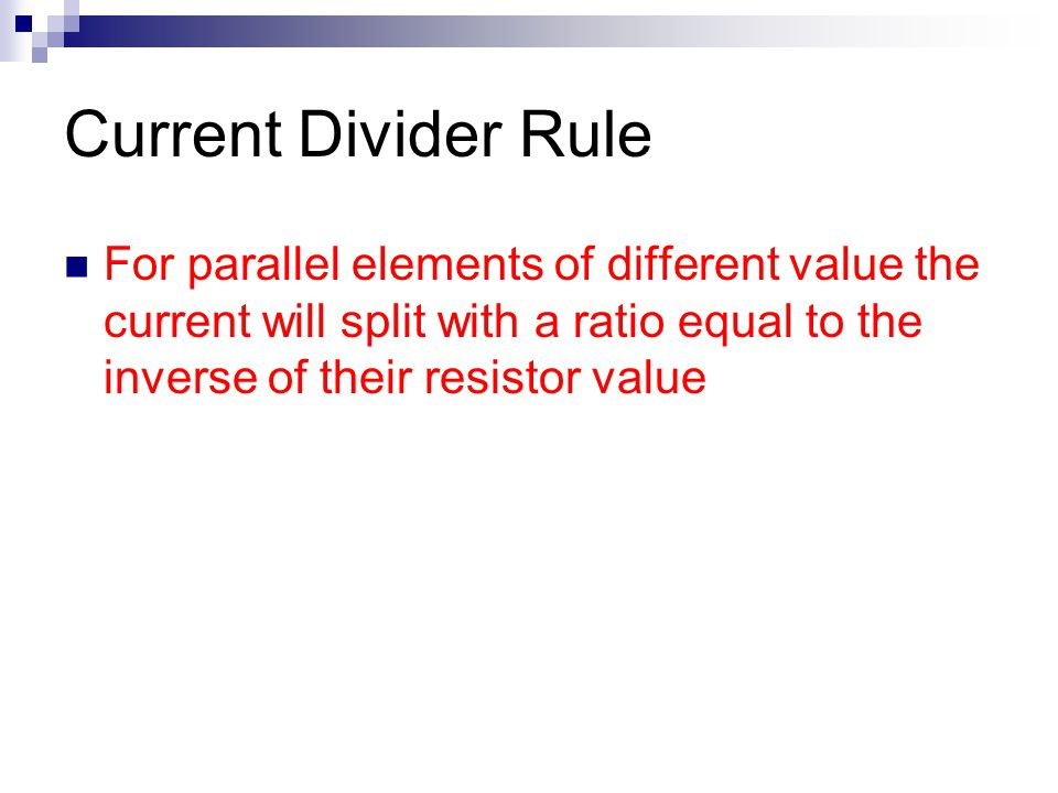Current Divider Rule For parallel elements of different value the current will split with a ratio equal to the inverse of their resistor value