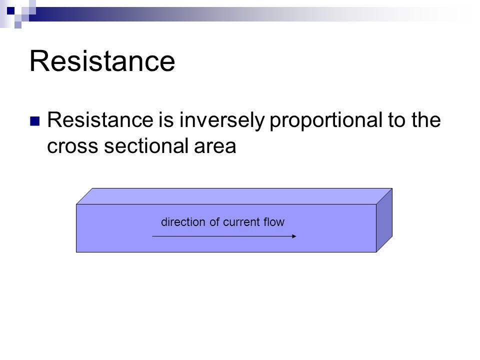 Resistance Resistance is inversely proportional to the cross sectional area direction of current flow