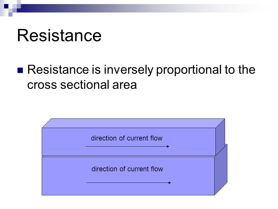 Resistance Resistance is inversely proportional to the cross sectional area direction of current flow