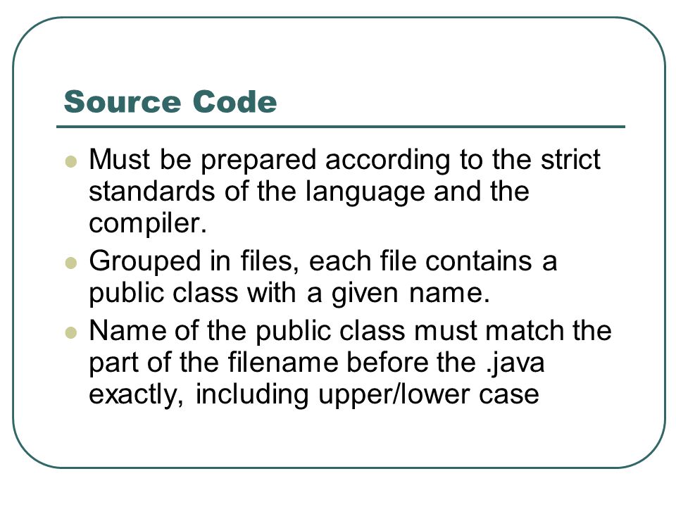 Source Code Must be prepared according to the strict standards of the language and the compiler.