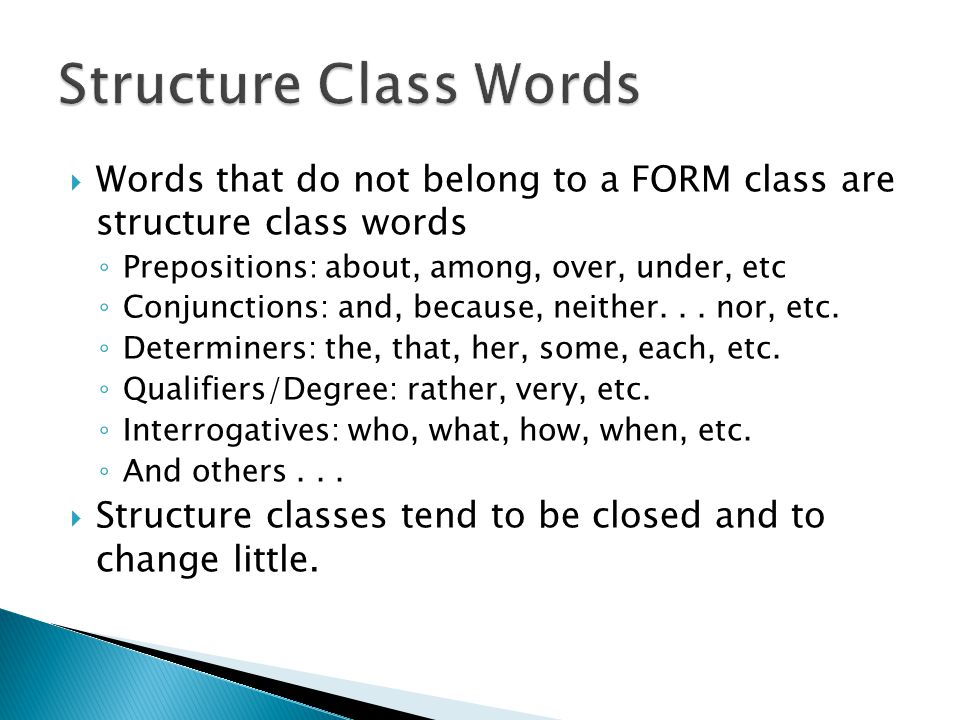  Words that do not belong to a FORM class are structure class words ◦ Prepositions: about, among, over, under, etc ◦ Conjunctions: and, because, neither...