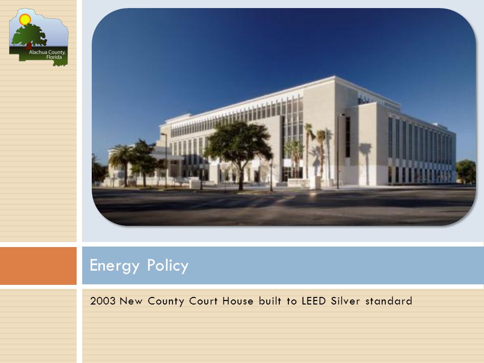2003 New County Court House built to LEED Silver standard Energy Policy