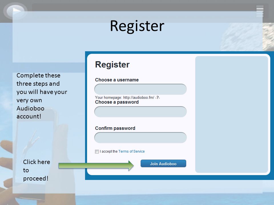 Register Complete these three steps and you will have your very own Audioboo account.