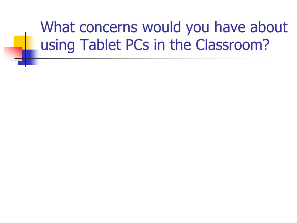 What concerns would you have about using Tablet PCs in the Classroom