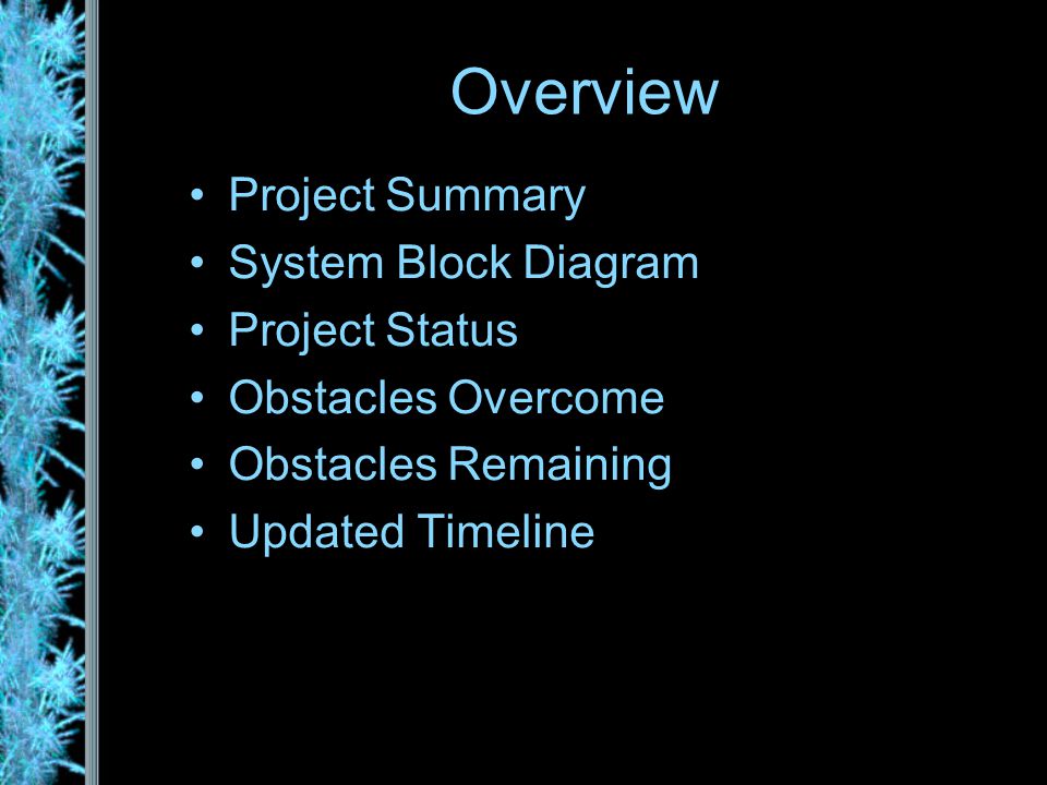 Overview Project Summary System Block Diagram Project Status Obstacles Overcome Obstacles Remaining Updated Timeline
