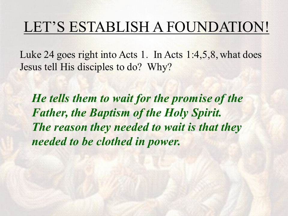 LET’S ESTABLISH A FOUNDATION. Luke 24 goes right into Acts 1.