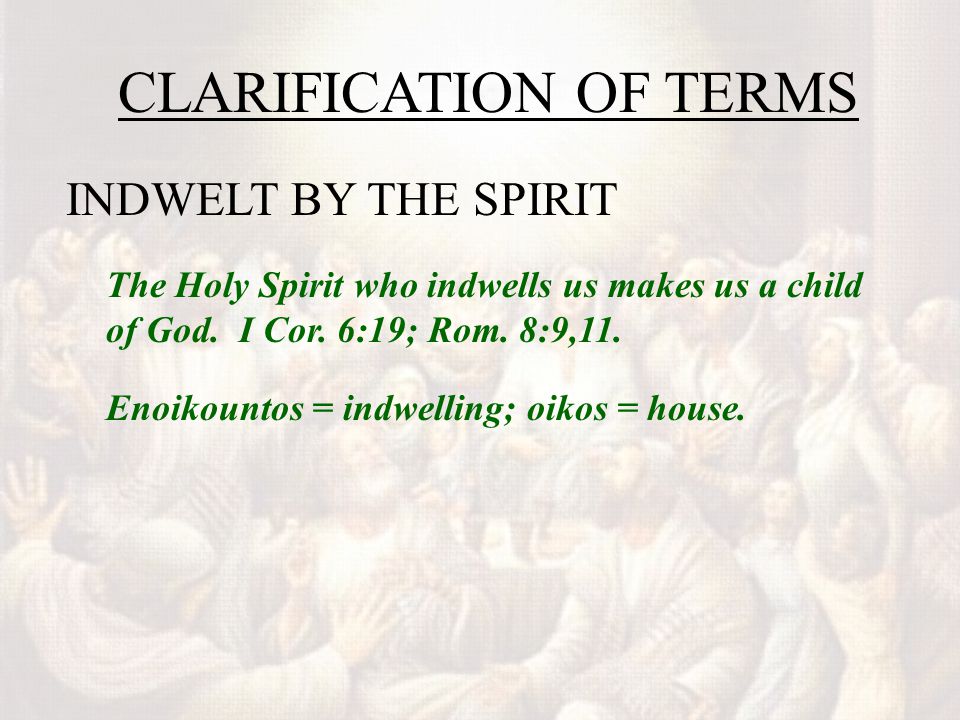 CLARIFICATION OF TERMS INDWELT BY THE SPIRIT The Holy Spirit who indwells us makes us a child of God.