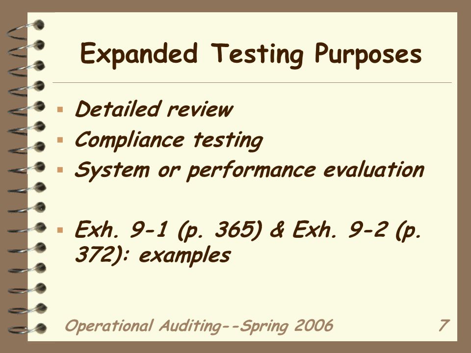 Operational Auditing--Spring Expanded Testing Purposes  Detailed review  Compliance testing  System or performance evaluation  Exh.