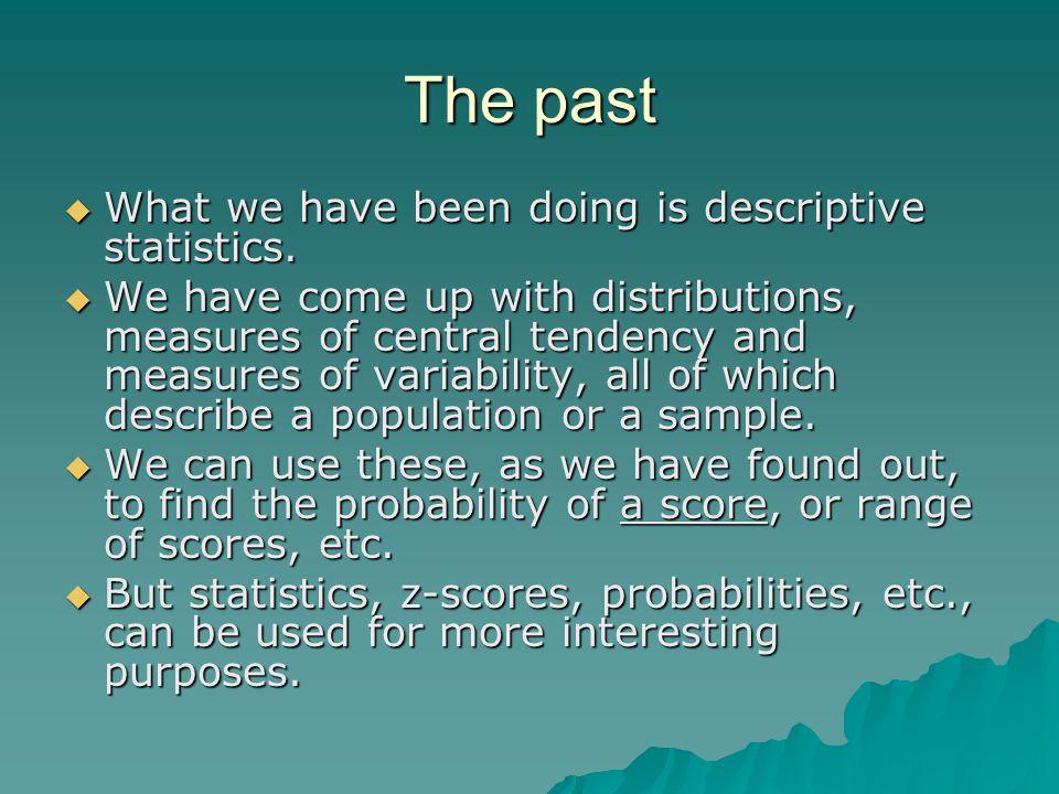 The past  What we have been doing is descriptive statistics.