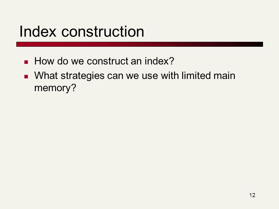 12 Index construction How do we construct an index.