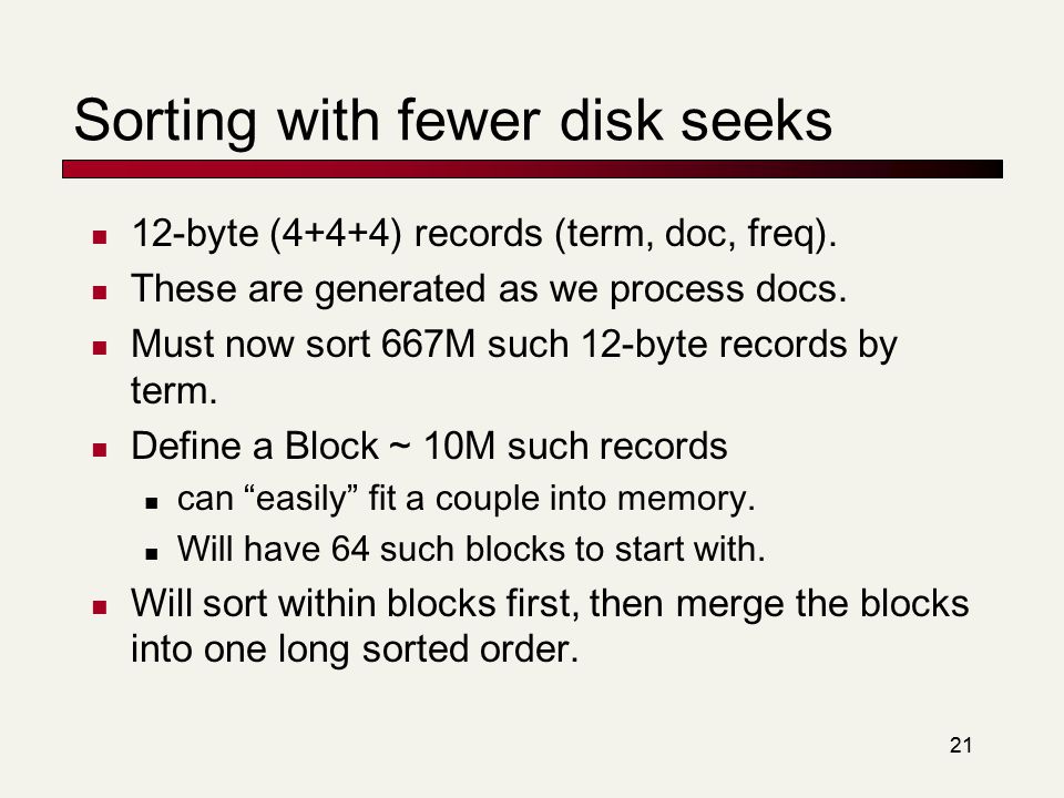 21 Sorting with fewer disk seeks 12-byte (4+4+4) records (term, doc, freq).