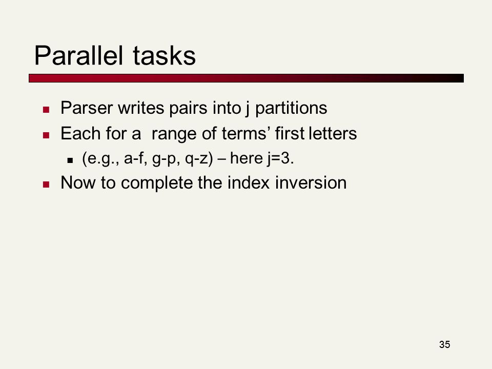 35 Parallel tasks Parser writes pairs into j partitions Each for a range of terms’ first letters (e.g., a-f, g-p, q-z) – here j=3.