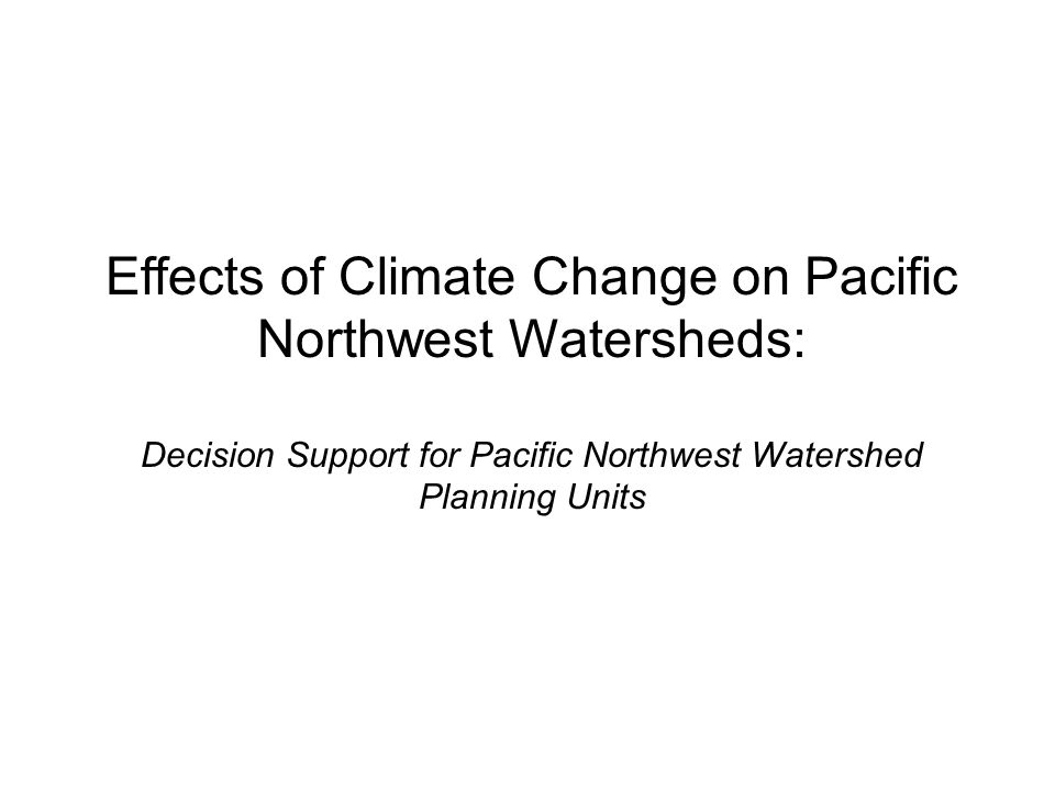 Effects of Climate Change on Pacific Northwest Watersheds: Decision Support for Pacific Northwest Watershed Planning Units
