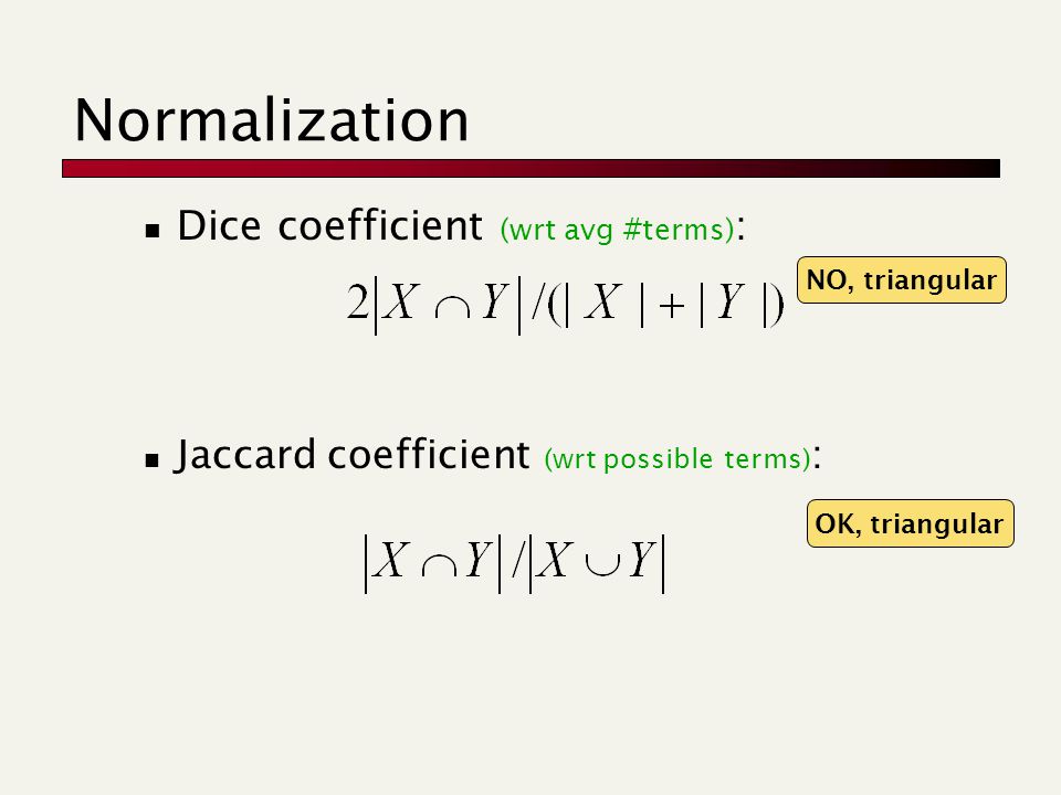 Normalization Dice coefficient (wrt avg #terms) : Jaccard coefficient (wrt possible terms) : OK, triangular NO, triangular