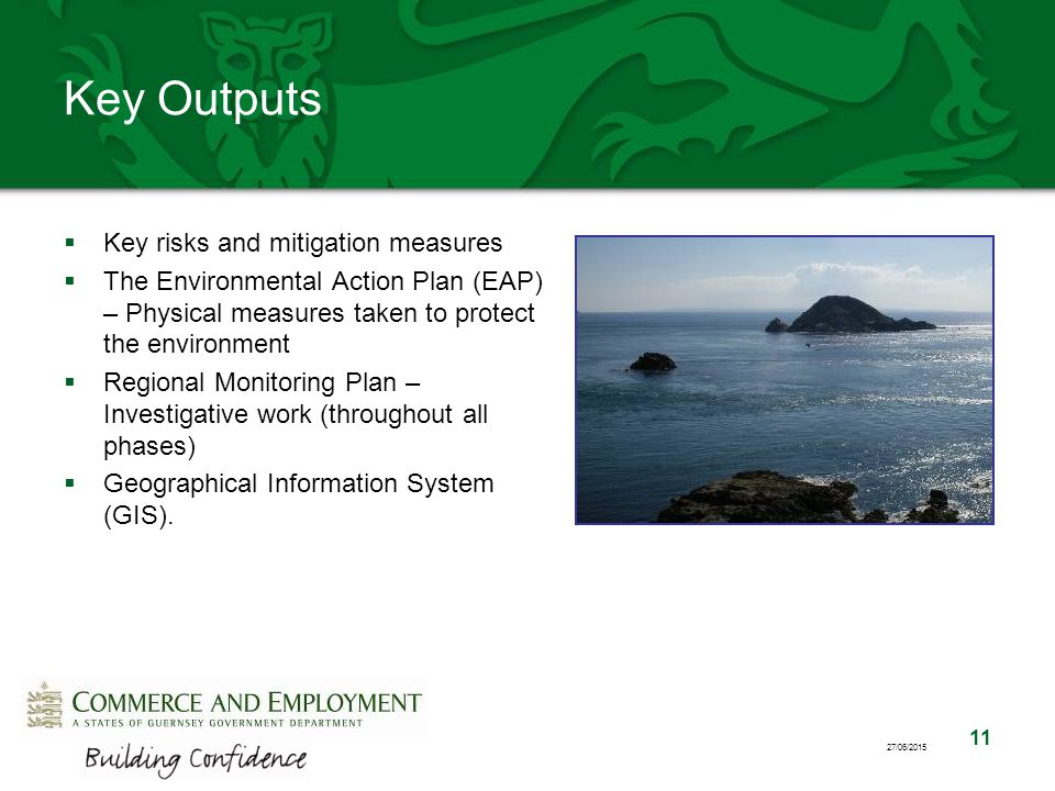 11 27/06/2015 Key Outputs  Key risks and mitigation measures  The Environmental Action Plan (EAP) – Physical measures taken to protect the environment  Regional Monitoring Plan – Investigative work (throughout all phases)  Geographical Information System (GIS).