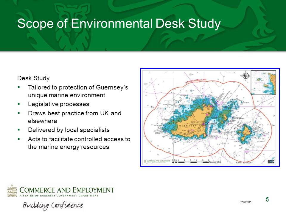 5 27/06/2015 Scope of Environmental Desk Study Desk Study  Tailored to protection of Guernsey’s unique marine environment  Legislative processes  Draws best practice from UK and elsewhere  Delivered by local specialists  Acts to facilitate controlled access to the marine energy resources
