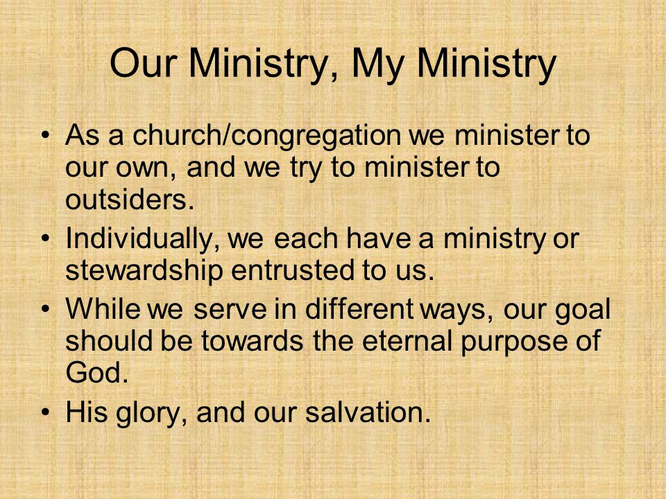 Our Ministry, My Ministry As a church/congregation we minister to our own, and we try to minister to outsiders.