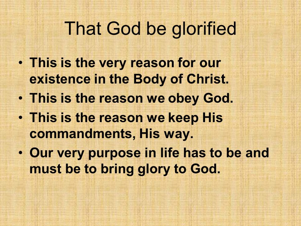 That God be glorified This is the very reason for our existence in the Body of Christ.