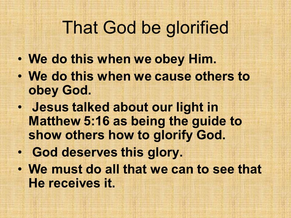 That God be glorified We do this when we obey Him.