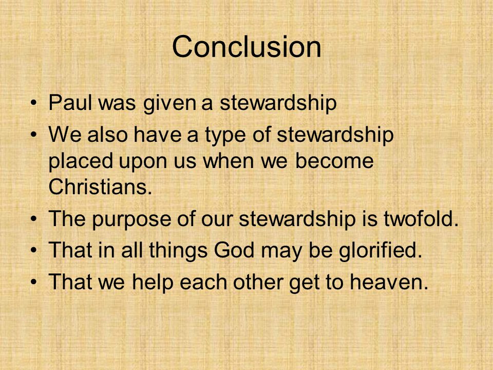 Conclusion Paul was given a stewardship We also have a type of stewardship placed upon us when we become Christians.