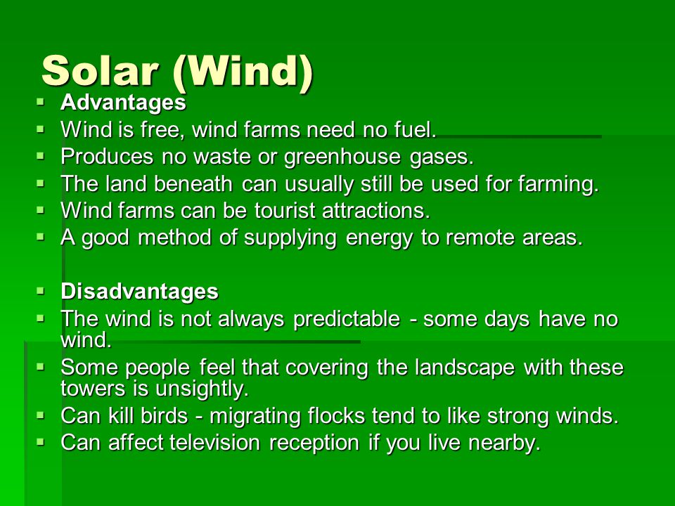 Solar (Wind)  Advantages  Wind is free, wind farms need no fuel.