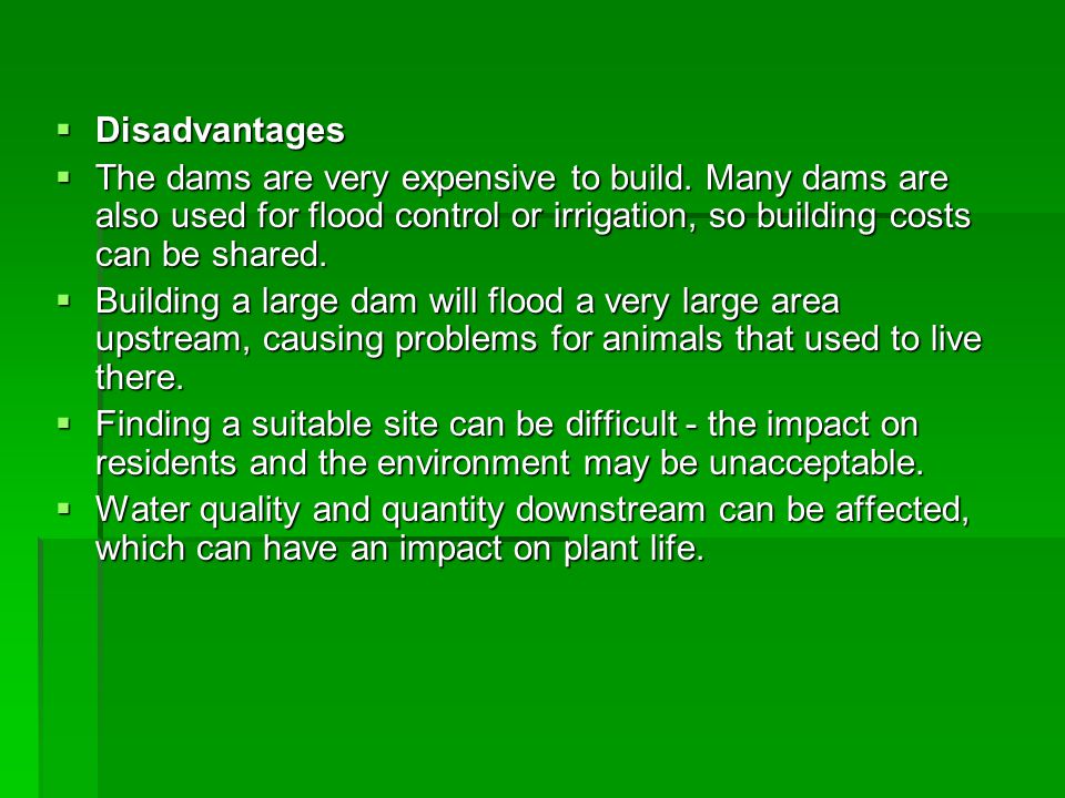  Disadvantages  The dams are very expensive to build.