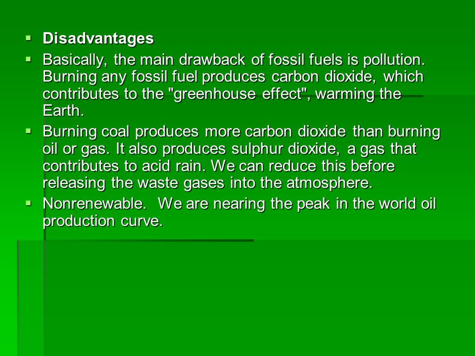  Disadvantages  Basically, the main drawback of fossil fuels is pollution.