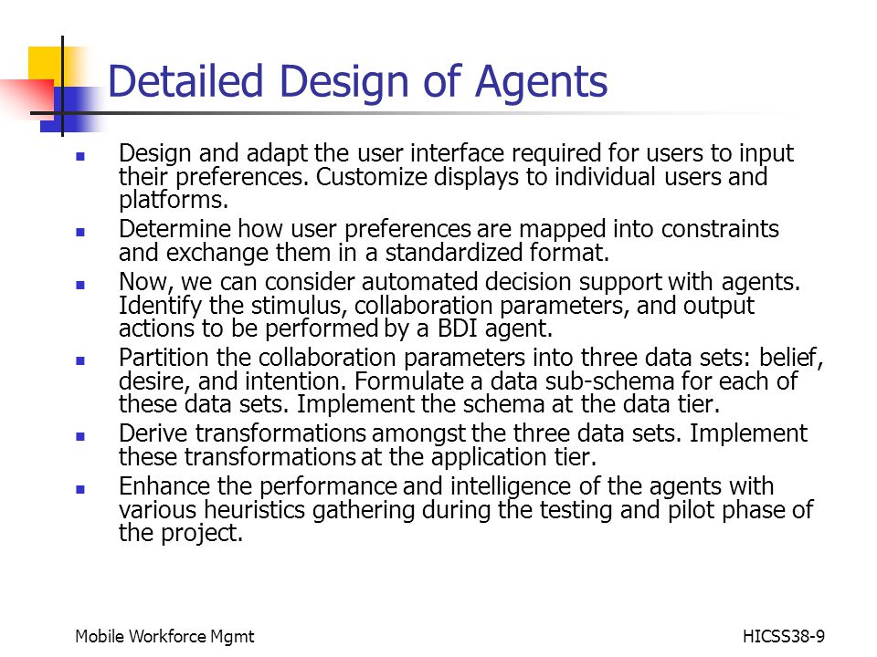 Mobile Workforce MgmtHICSS38-9 Detailed Design of Agents Design and adapt the user interface required for users to input their preferences.