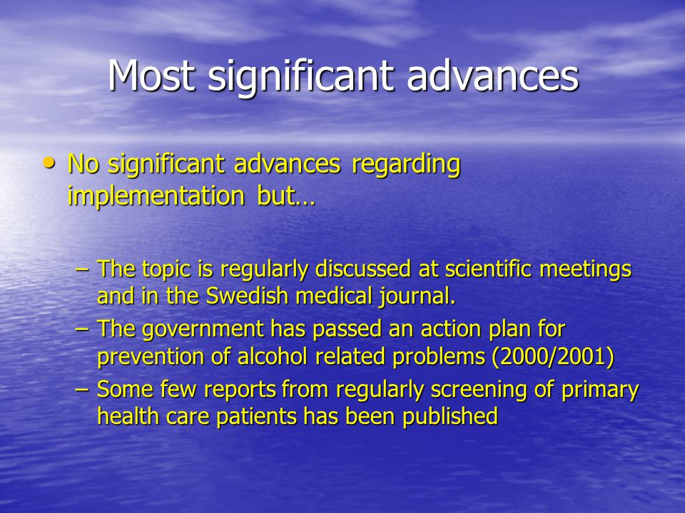 Most significant advances No significant advances regarding implementation but… No significant advances regarding implementation but… –The topic is regularly discussed at scientific meetings and in the Swedish medical journal.