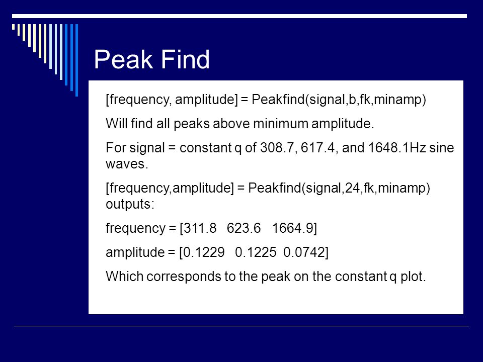Peak Find [frequency, amplitude] = Peakfind(signal,b,fk,minamp) Will find all peaks above minimum amplitude.