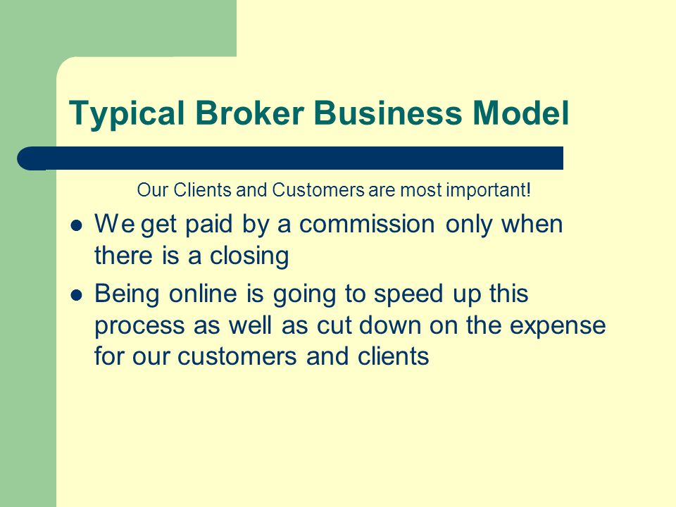 Typical Broker Business Model Our Clients and Customers are most important.