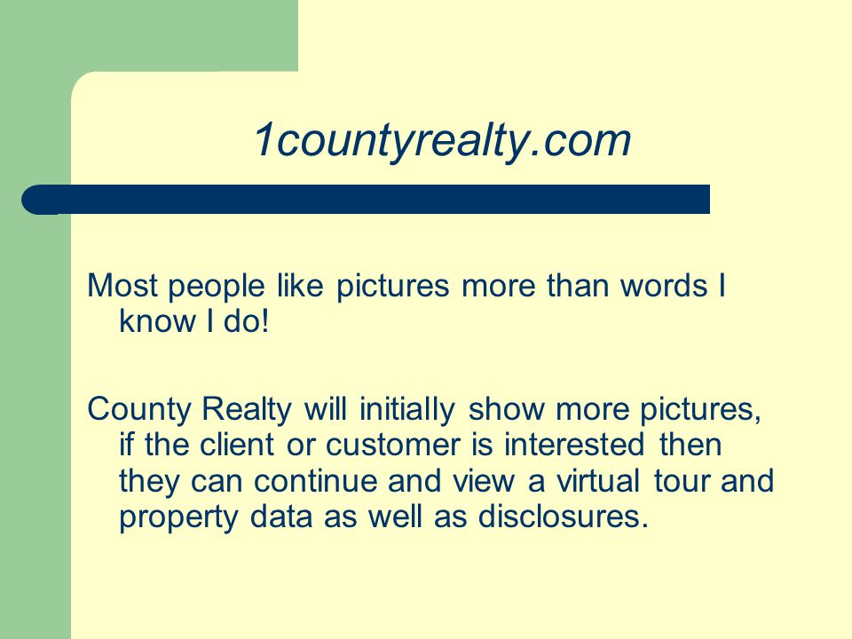1countyrealty.com Most people like pictures more than words I know I do.