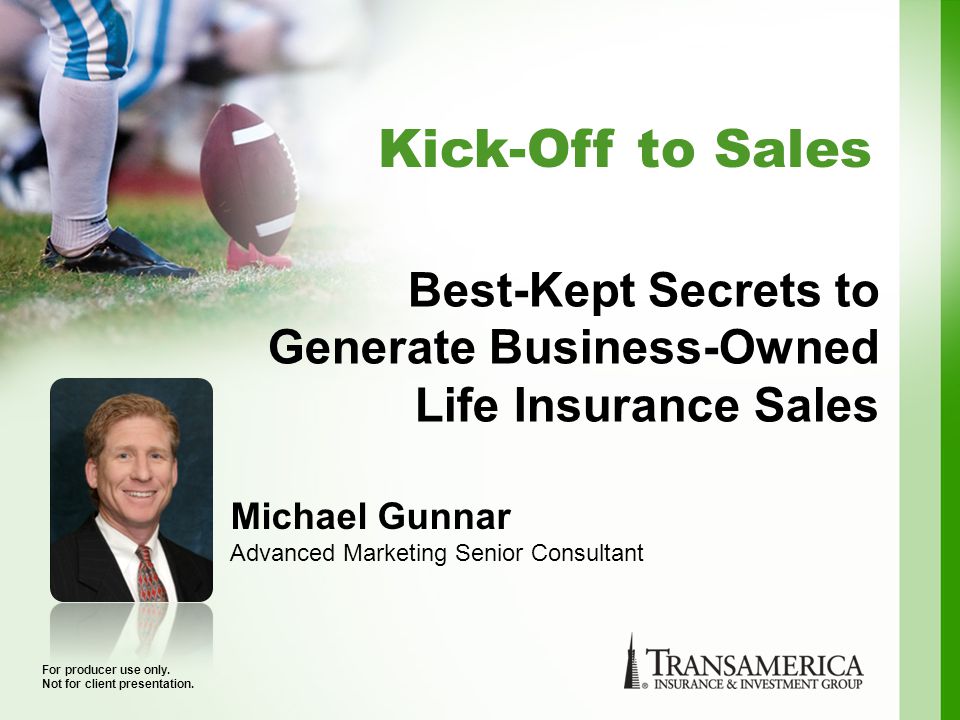 Kick-Off to Sales For producer use only. Not for client presentation.