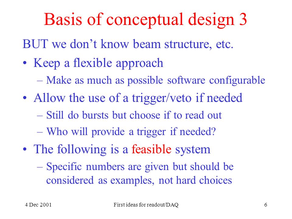 4 Dec 2001First ideas for readout/DAQ6 Basis of conceptual design 3 BUT we don’t know beam structure, etc.