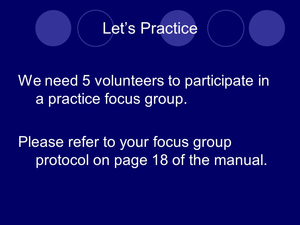 Let’s Practice We need 5 volunteers to participate in a practice focus group.