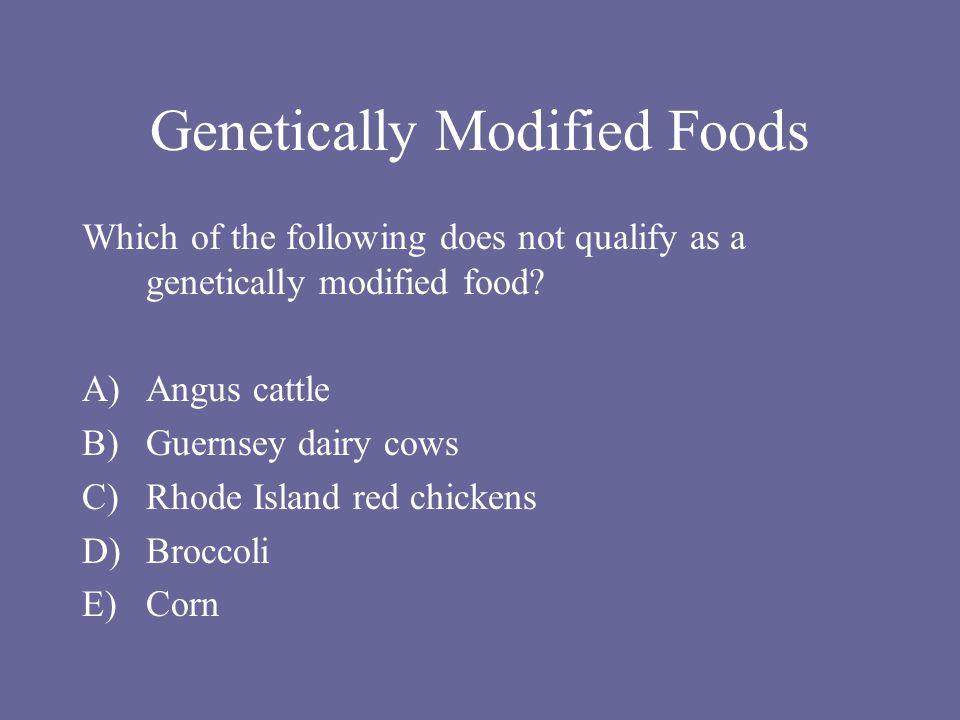 Genetically Modified Foods Which of the following does not qualify as a genetically modified food.