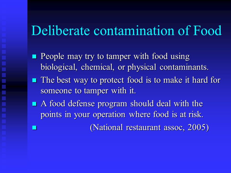 Deliberate contamination of Food People may try to tamper with food using biological, chemical, or physical contaminants.