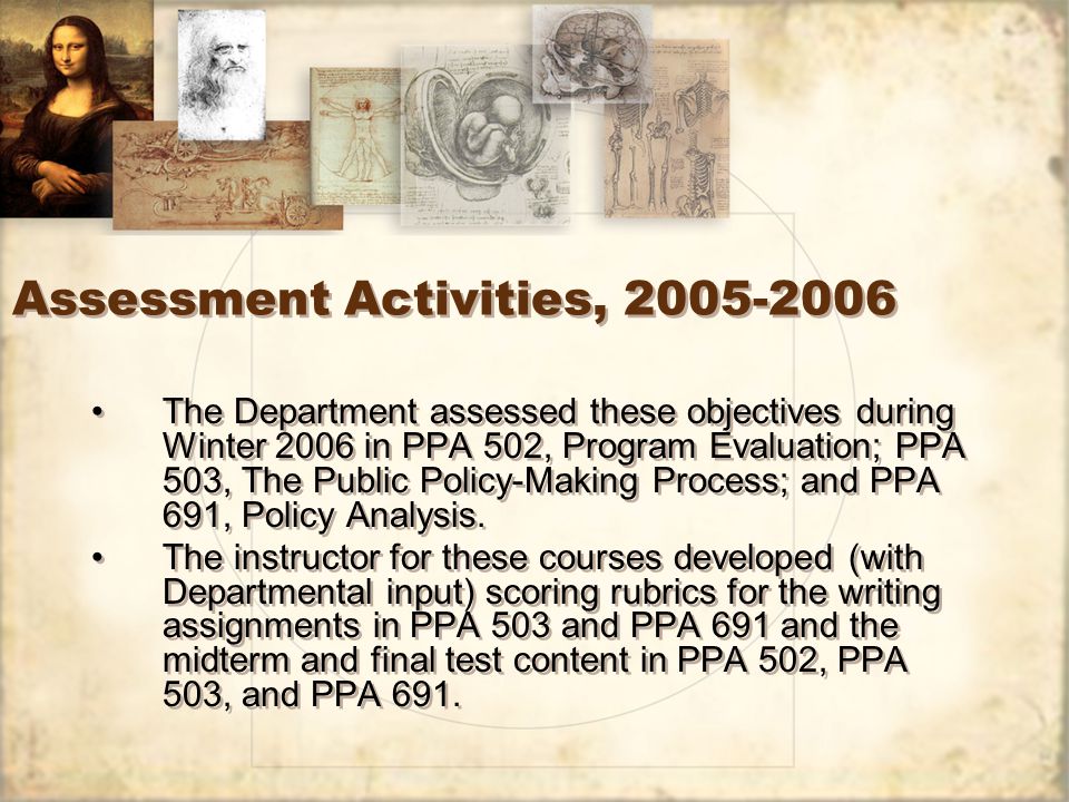 Assessment Activities, The Department assessed these objectives during Winter 2006 in PPA 502, Program Evaluation; PPA 503, The Public Policy-Making Process; and PPA 691, Policy Analysis.