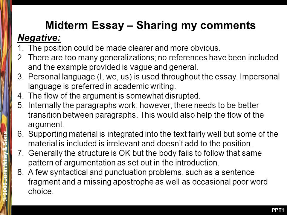 © 2005 John Wiley & Sons PPT1 Midterm Essay – Sharing my comments Negative: 1.The position could be made clearer and more obvious.