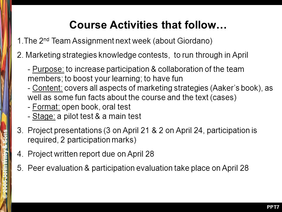 © 2005 John Wiley & Sons PPT7 Course Activities that follow… 1.The 2 nd Team Assignment next week (about Giordano) 2.