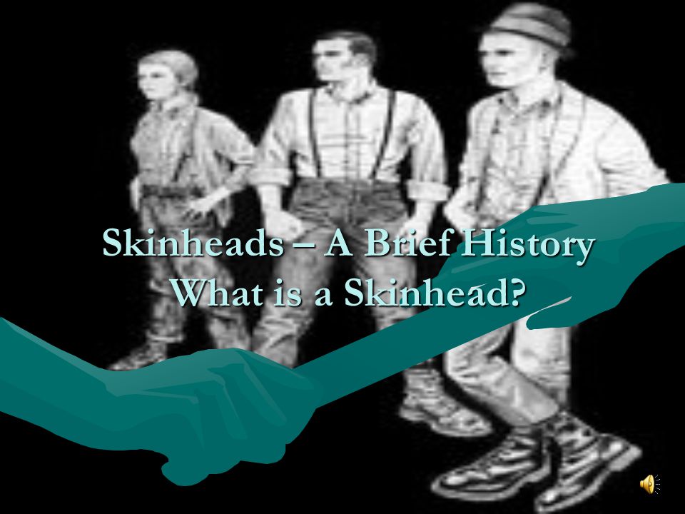 Skinheads – A Brief History What is a Skinhead