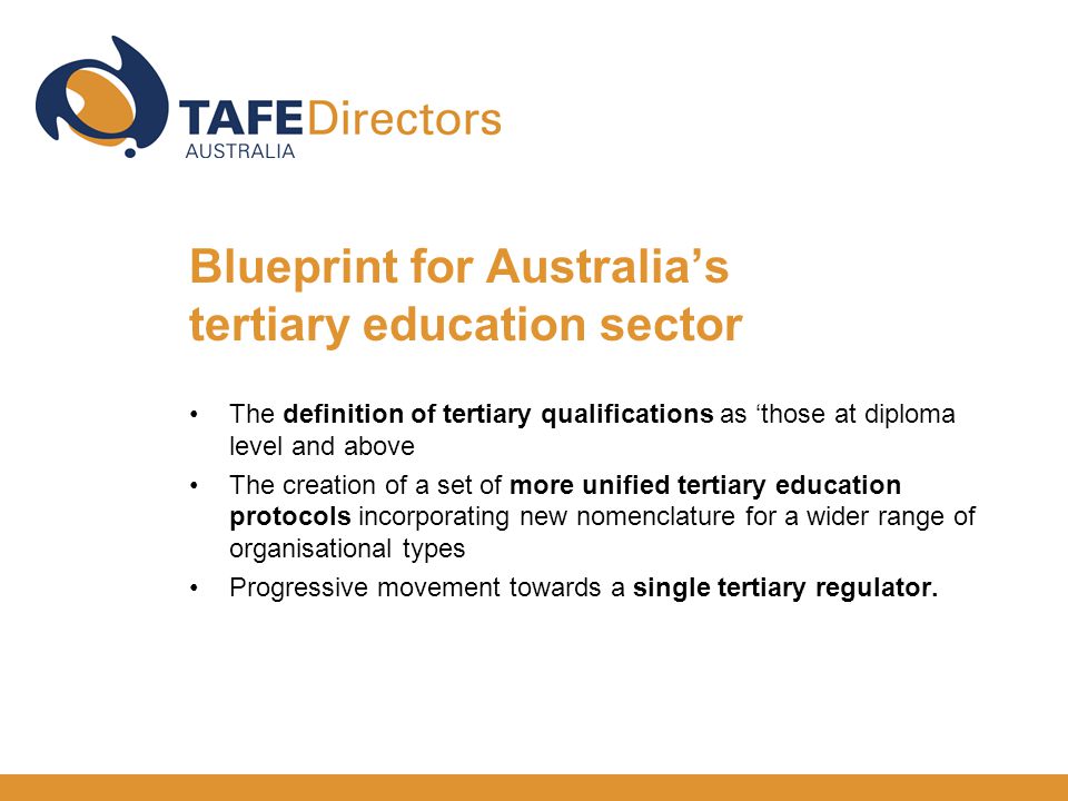 The definition of tertiary qualifications as ‘those at diploma level and above The creation of a set of more unified tertiary education protocols incorporating new nomenclature for a wider range of organisational types Progressive movement towards a single tertiary regulator.
