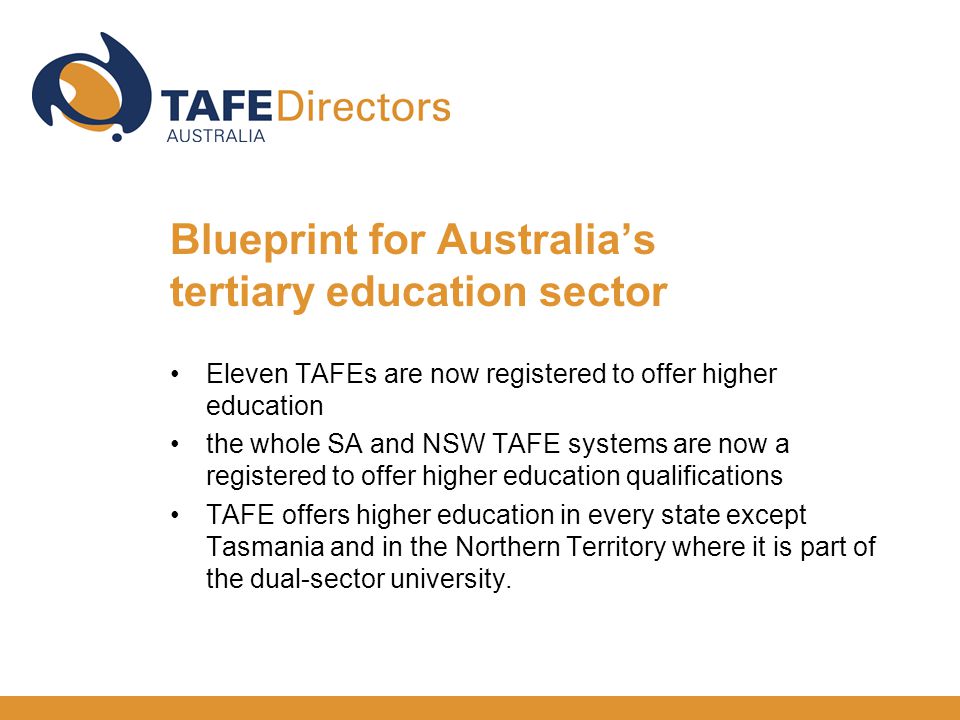 Eleven TAFEs are now registered to offer higher education the whole SA and NSW TAFE systems are now a registered to offer higher education qualifications TAFE offers higher education in every state except Tasmania and in the Northern Territory where it is part of the dual-sector university.