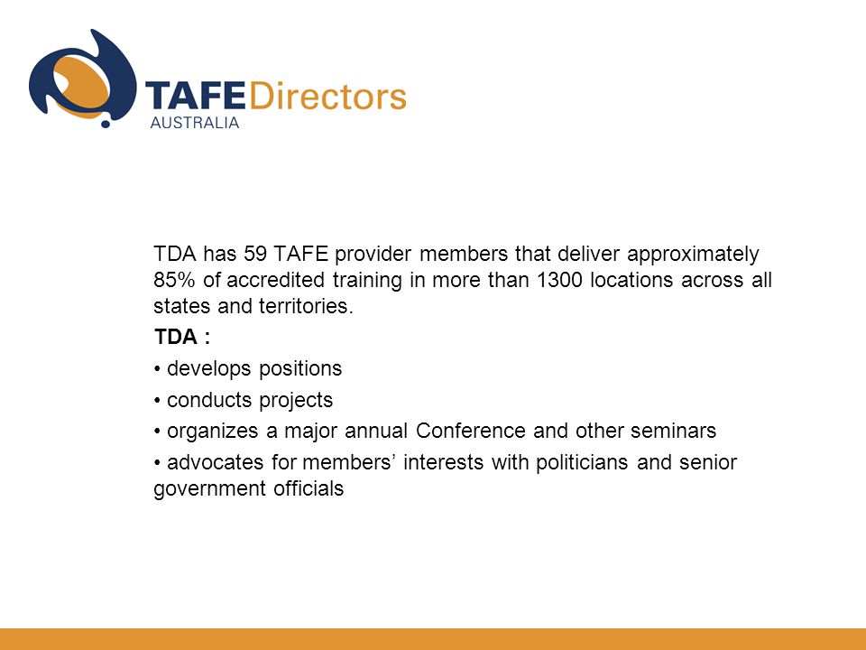 TDA has 59 TAFE provider members that deliver approximately 85% of accredited training in more than 1300 locations across all states and territories.