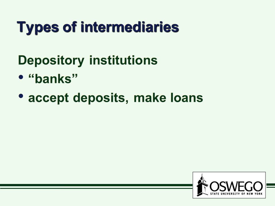 Types of intermediaries Depository institutions banks accept deposits, make loans Depository institutions banks accept deposits, make loans