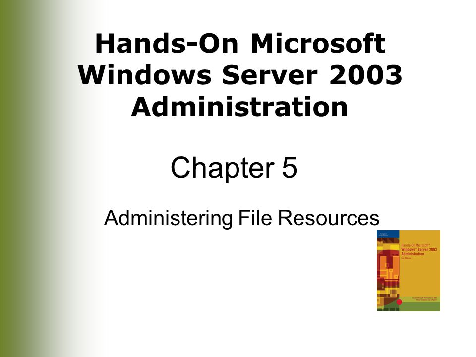 Hands-On Microsoft Windows Server 2003 Administration Chapter 5 Administering File Resources