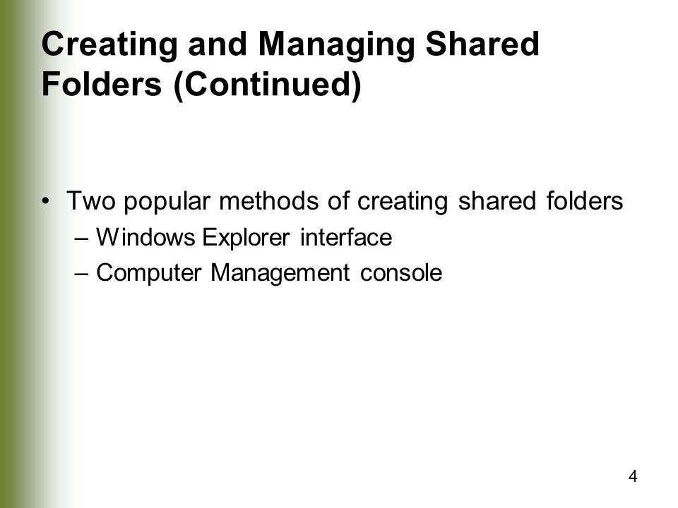 4 Creating and Managing Shared Folders (Continued) Two popular methods of creating shared folders –Windows Explorer interface –Computer Management console