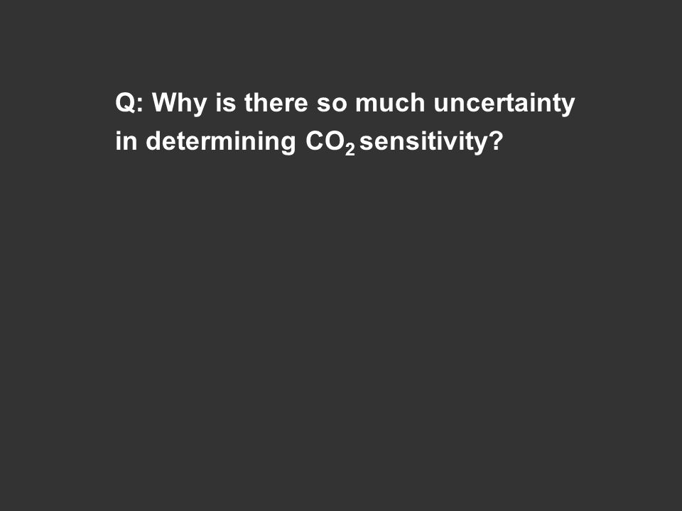 Q: Why is there so much uncertainty in determining CO 2 sensitivity