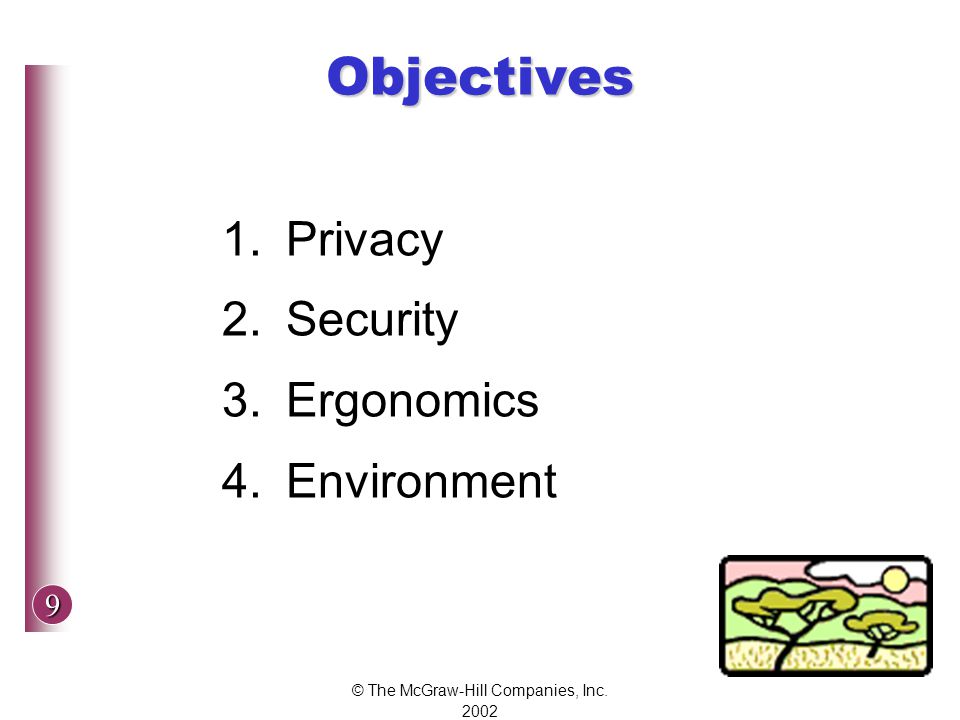 9 © The McGraw-Hill Companies, Inc Objectives 1.Privacy 2.Security 3.Ergonomics 4.Environment